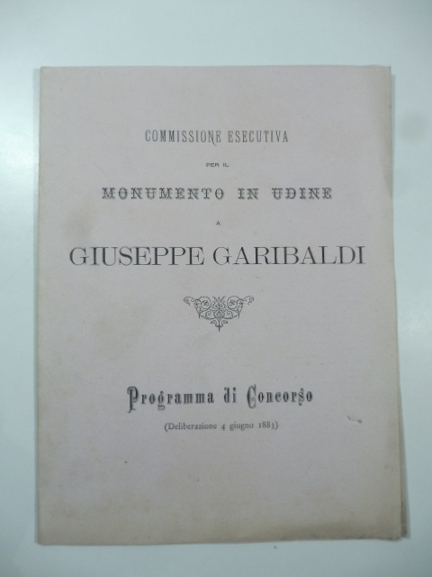 Commissione esecutiva per il monumento in Udine a Giuseppe Garibaldi. Programma di concorso
